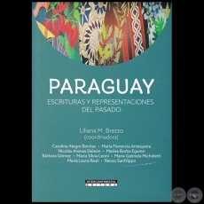 PARAGUAY  ESCRITURAS Y REPRESENTACIONES DEL PASADO - Coordinadora: LILIANA M. BREZZO - Año 2022